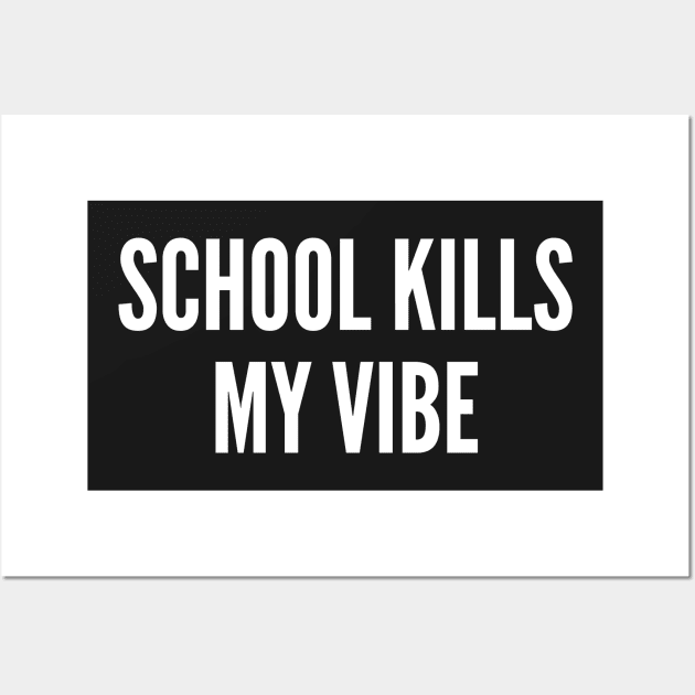 School Kills My Vibe - Funny Classroom College Humor Wall Art by sillyslogans